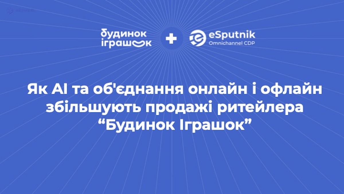 Синергія онлайн та офлайн комунікацій як інструмент збільшення продажів – кейс Будинок іграшок та CDP eSputnik