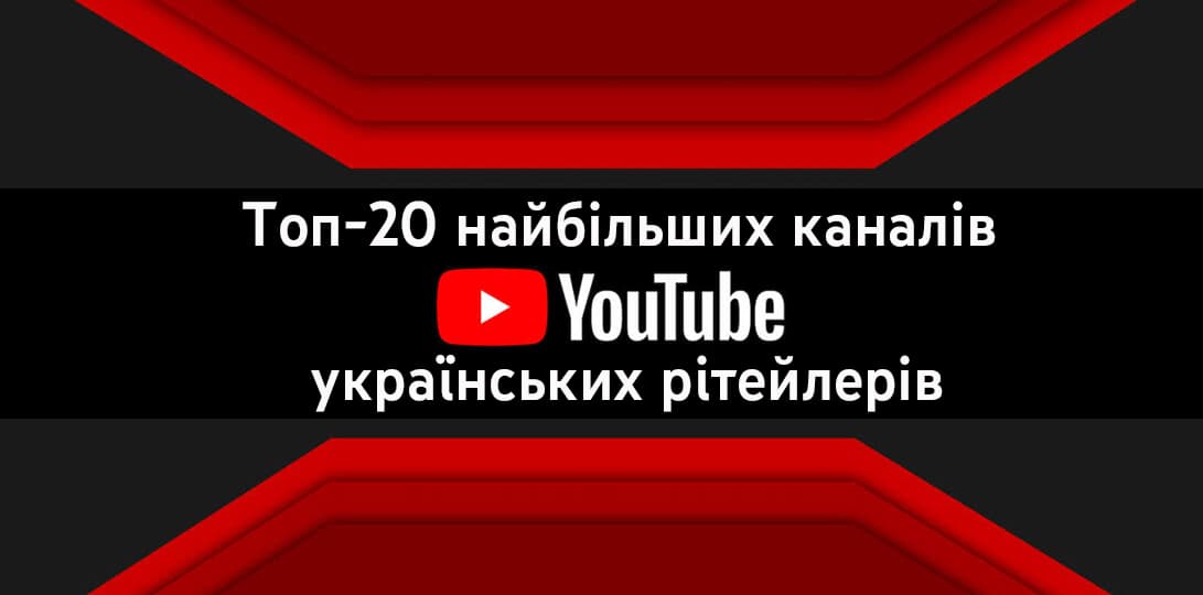 Первый рейтинг YouTube: топ-20 крупнейших каналов украинских ритейлеров в соцсети