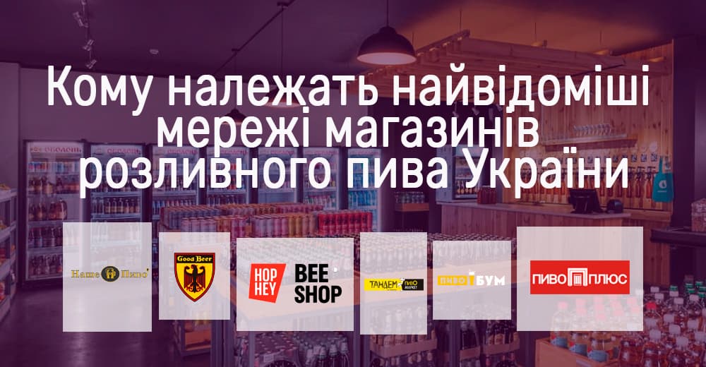 “Під шашлики”: кому належать найвідоміші мережі магазинів розливного пива України