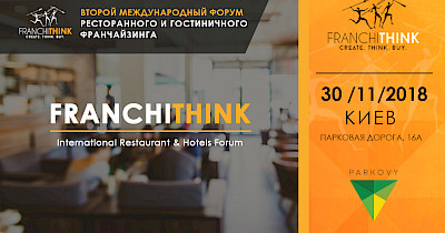 30 листопада, Київ – Другий міжнародний Форум ресторанного і готельного франчайзингу FranchiThink- 2018